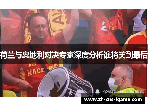 荷兰与奥地利对决专家深度分析谁将笑到最后