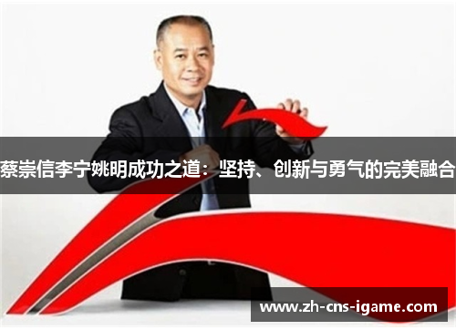 蔡崇信李宁姚明成功之道:坚持、创新与勇气的完美融合 蔡崇信李宁姚明成功之道:坚持、创新与勇气的完美融合
