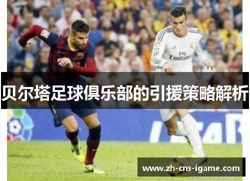 贝尔塔足球俱乐部的引援策略解析