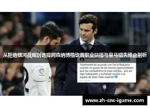 从拒绝银河战舰到选择阿森纳博格坎普职业抉择与皇马错失缘由剖析