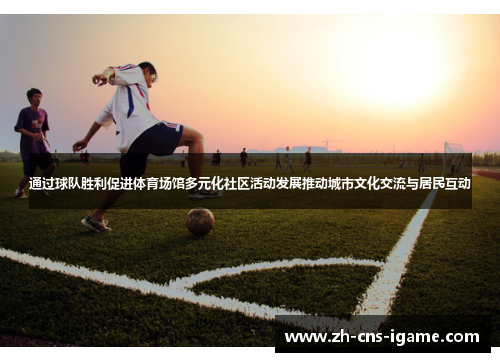 通过球队胜利促进体育场馆多元化社区活动发展推动城市文化交流与居民互动