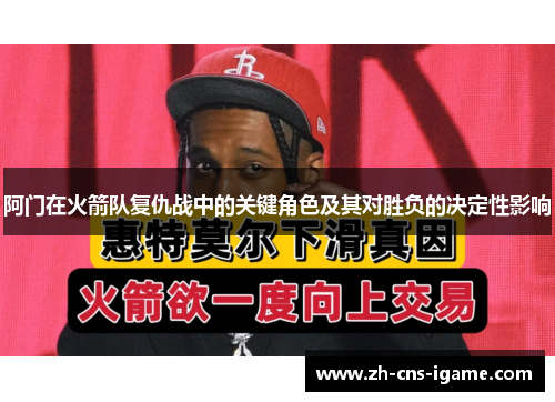 阿门在火箭队复仇战中的关键角色及其对胜负的决定性影响