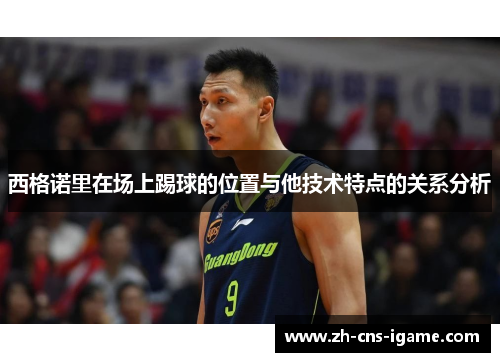 西格诺里在场上踢球的位置与他技术特点的关系分析