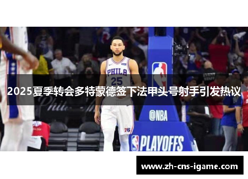 2025夏季转会多特蒙德签下法甲头号射手引发热议